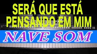 Video thumbnail of "SERÁ QUE ESTÁ PENSANDO EM MIM - NAVE SOM"