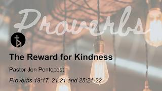 A Reward for Kindness (Proverbs 19:17, 21:21 and 25:21-22) | Pastor Jon Pentecost
