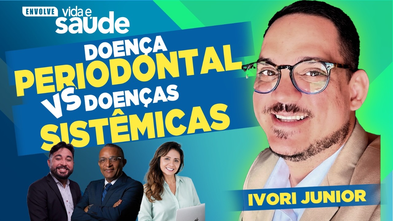 Doenças Periodontais e Sistêmicas| Ivori Junior| Envolve Vida & Saúde 2026  | 07/08
