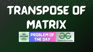 #817 GFG POTD | Transpose of Matrix | GFG Solutions | 12-12-2025