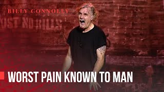 Billy Connolly - Worst pain known to man - Was it something I said?