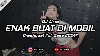 ENAK BUAT DI MOBIL DJ UNA BREAKBEAT FULL BASS 2024!!