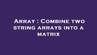 Array : Combine two string arrays into a matrix Profile