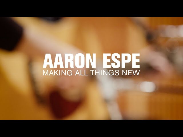 Aaron Espe Making all things new Lyrics class=