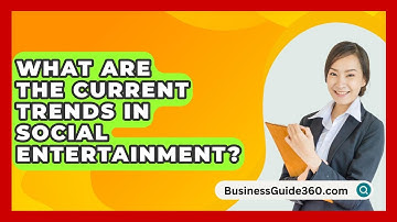 What Are The Current Trends In Social Entertainment? - BusinessGuide360.com