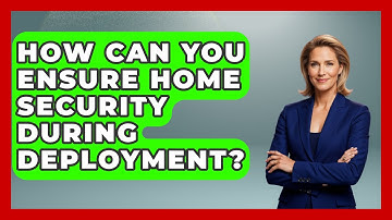 How Can You Ensure Home Security During Deployment? | Armed Forces Insider