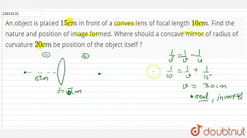 An object is placed 15 cm in front of a convex lens of focal length 10 cm. Find the nature and p...