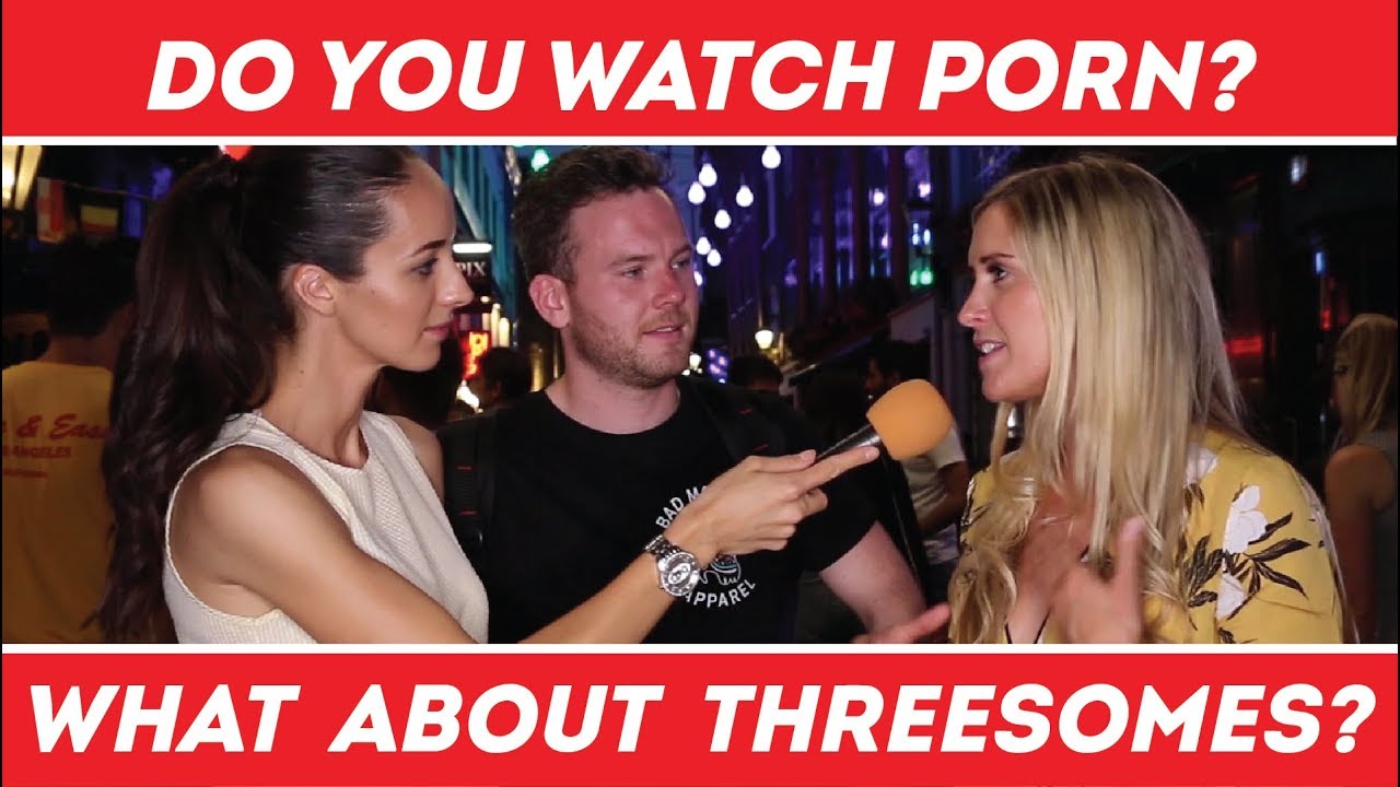 📼 Do You Watch Porn 👣👣👣 What You Think About Threesomes All About Sex Street Interviews