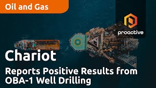 Chariot Limited Reports Positive Results from OBA-1 Well Drilling in Morocco