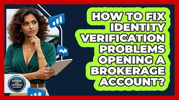 How To Fix Identity Verification Problems Opening A Brokerage Account? - Stock and Options Playbook