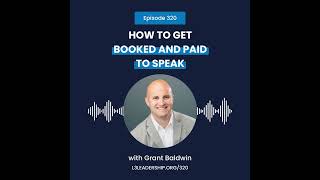 Grant Baldwin on How to Get Booked and Paid to Speak