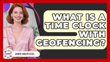What Is A Time Clock With Geofencing? - Admin Career Guide