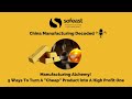 Manufacturing Alchemy: 5 Ways To Turn A ”Cheap” Product Into A High Profit One