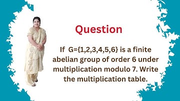 Multiplication table of G={1,2,3,4,5,6} of order 6 under multiplication modulo 7