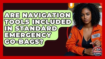 Are Navigation Tools Included in Standard Emergency Go-Bags? | Your Emergency Planner