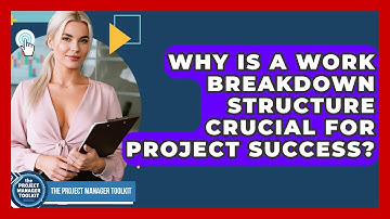Why Is A Work Breakdown Structure Crucial For Project Success? - The Project Manager Toolkit