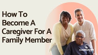 How to Become a Caregiver for a Family Member