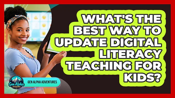 What's The Best Way To Update Digital Literacy Teaching For Kids? - Gen Alpha Adventures