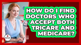 How Do I Find Doctors Who Accept Both TRICARE And Medicare - Medicare Made Simple Guide