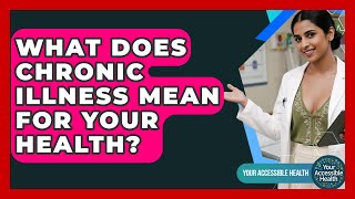 What Does Chronic Illness Mean For Your Health? - Your Accessible Health