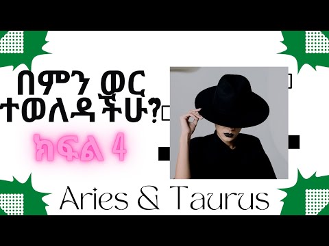 ከዋክብት በሰዎች ባህሪ ላይ ያላቸው ተጽዕኖ | በምን ወር ተወለዳችሁ? | ክፍል 4 | ኤሪስ/ሐመል እሳት እና ታውረስ/ስውር መሬት