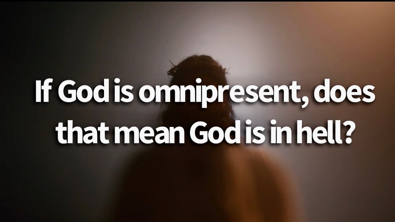 If God is omnipresent, does that mean God is in hell? || The Nature of God
