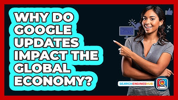 Why Do Google Updates Impact The Global Economy? - SearchEnginesHub.com