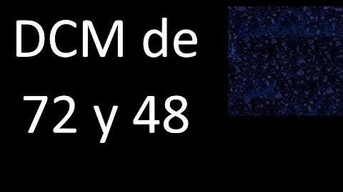 DCM de 72 y 48 . Divisor comun mayor . DCM(72 , 48) , procedimiento