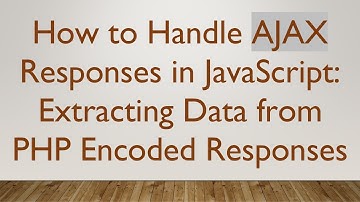 How to Handle AJAX Responses in JavaScript: Extracting Data from PHP Encoded Responses