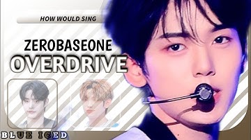 Zerobaseone (ZB1) - OVERDRIVE by WEI // How would sing