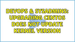 DevOps & SysAdmins: Upgrading CentOS does not update kernel version (2 Solutions!!)