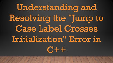 Understanding and Resolving the "Jump to Case Label Crosses Initialization" Error in C++