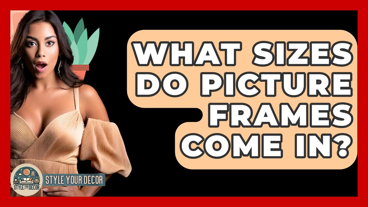 What Sizes Do Picture Frames Come In? - Style Your Decor