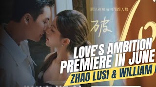 Love's Ambition (2025) Premiere || Romored Zhao Lusi and William Chan  drama In June 2025