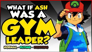 What If Ash Ketchum Was A Gym Leader? (Normal, Flying \& Fighting)