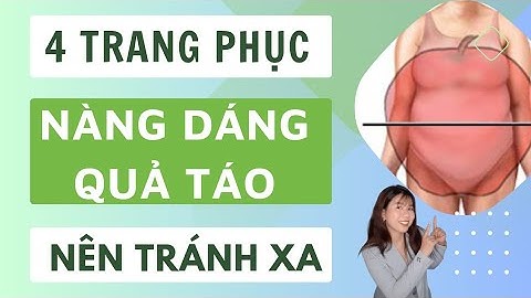 4 KIỂU TRANG PHỤC DÁNG QUẢ TÁO TRÊN TO DƯỚI NHỎ NÊN TRÁNH XA