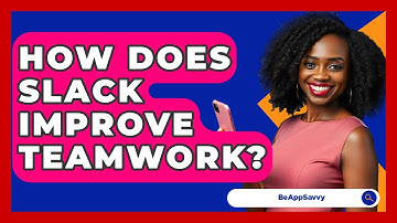 How Does Slack Improve Teamwork? - Be App Savvy