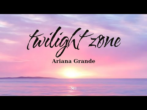 Ariana Grande - twilight zone (Lyrics)