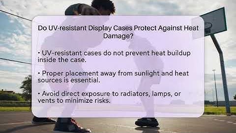 Do UV-resistant Display Cases Protect Against Heat Damage? - The Memorabilia Zone
