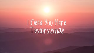Taylorxsings - I Need You Here (Lyrics)