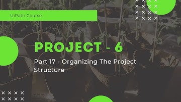 UiPath Project 6 - Organizing The Project Structure- Part 17