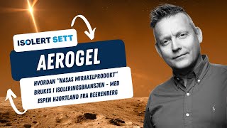 Aerogel og Oryza Sil 650: Slik brukes NASAs mirakelmateriale i isoleringsbransjen (med Beerenberg)