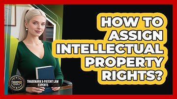 How To Assign Intellectual Property Rights?