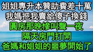 姐姐專升本贊助費差十萬我媽把我賣給傻子換錢圓房那晚慘叫聲一夜隔天房門打開爸媽和姐姐的噩夢開始了#深夜淺讀 #為人處世 #生活經驗 #情感故事