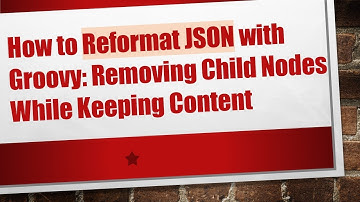 How to Reformat JSON with Groovy: Removing Child Nodes While Keeping Content