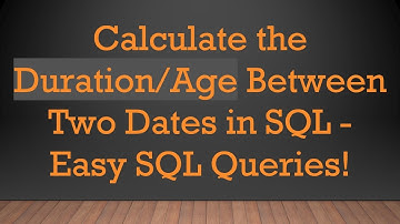 Calculate the Duration/Age Between Two Dates in SQL - Easy SQL Queries!
