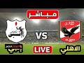 بث مباشر مباراة الاهلي و انبي اليوم الدوري المصري