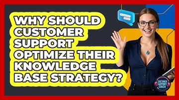 Why Should Customer Support Optimize Their Knowledge Base Strategy? - Customer Support Coach