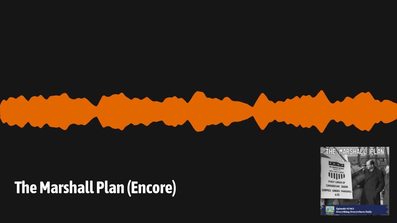 The Marshall Plan (Encore) | Everything Everywhere Daily