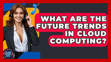 What Are The Future Trends In Cloud Computing? - Customer Support Coach